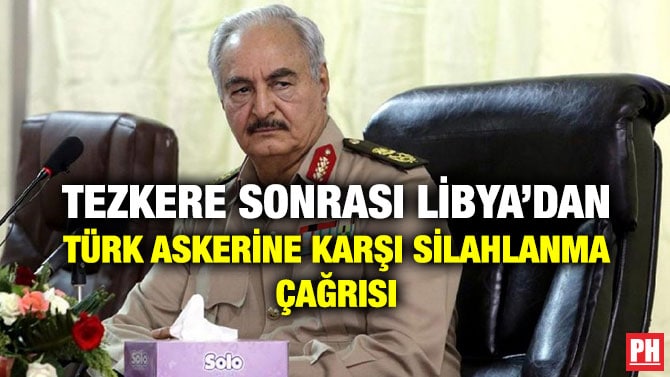 TEZKERE SONRASI LİBYA’DAN TÜRK ASKERİNE KARŞI SİLAHLANMA ÇAĞRISI