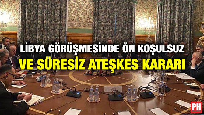 LİBYA GÖRÜŞMESİNDE ÖN KOŞULSUZ VE SÜRESİZ ATEŞKES KARARI