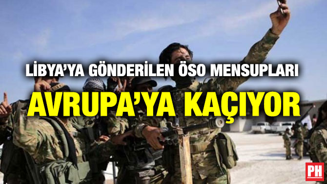 LİBYA’YA GÖNDERİLEN ÖSO MENSUPLARI  AVRUPA’YA KAÇIYOR