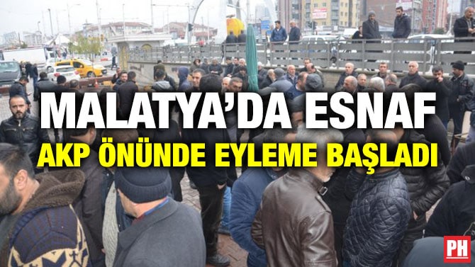 MALATYA’DA ESNAF AKP ÖNÜNDE EYLEME BAŞLADI