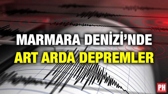 MARMARA DENİZİ’NDE ART ARDA DEPREMLER