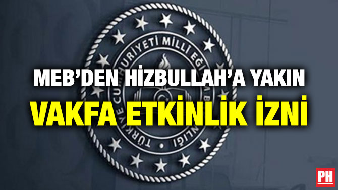 MEB’DEN HİZBULLAH’A YAKIN VAKFA ETKİNLİK İZNİ