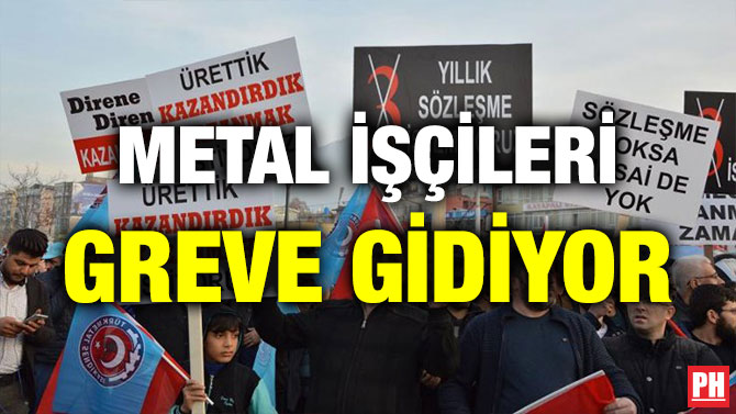 METAL İŞÇİLERİ GREVE GİDİYOR