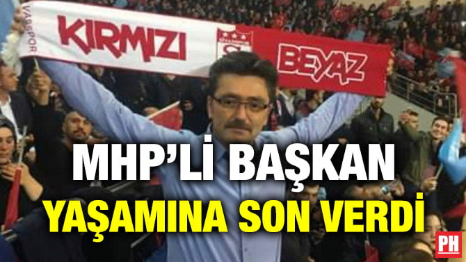 MHP’Lİ BAŞKAN YAŞAMINA SON VERDİ