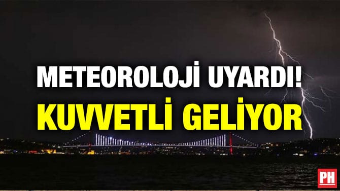 METEOROLOJİ UYARDI! KUVVETLİ GELİYOR