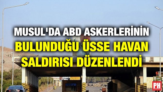 MUSUL’DA ABD ASKERLERİNİN BULUNDUĞU ÜSSE HAVAN SALDIRISI DÜZENLENDİ