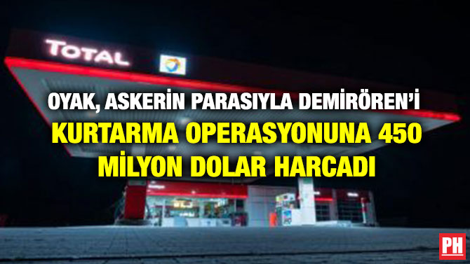 OYAK, ASKERİN PARASIYLA DEMİRÖREN’İ  KURTARMA OPERASYONUNA 450 MİLYON DOLAR HARCADI