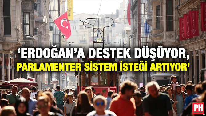 ‘ERDOĞAN’A DESTEK DÜŞÜYOR, PARLAMENTER SİSTEM İSTEĞİ ARTIYOR’