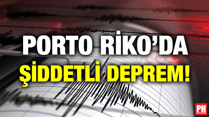 PORTO RİKO’DA ŞİDDETLİ DEPREM!
