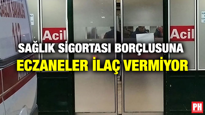 SAĞLIK SİGORTASI BORÇLUSUNA ECZANELER İLAÇ VERMİYOR
