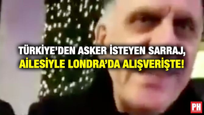 TÜRKİYE’DEN ASKER İSTEYEN SARRAJ, AİLESİYLE LONDRA’DA ALIŞVERİŞTE!