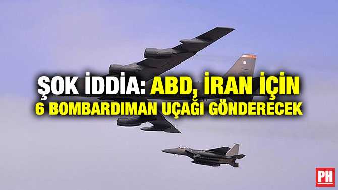ŞOK İDDİA: ABD, İRAN İÇİN 6 BOMBARDIMAN UÇAĞI GÖNDERECEK