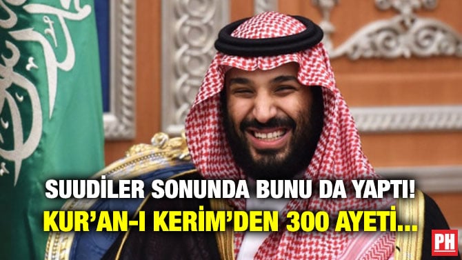 SUUDİLER SONUNDA BUNU DA YAPTI! KUR’AN-I KERİM’DEN 300 AYETİ…