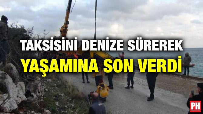 TAKSİSİNİ DENİZE SÜREREK YAŞAMINA SON VERDİ