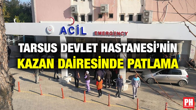 TARSUS DEVLET HASTANESİ’NİN KAZAN DAİRESİNDE PATLAMA
