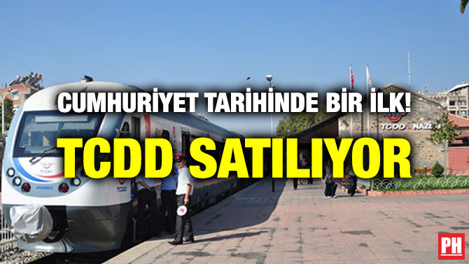 CUMHURİYET TARİHİNDE BİR İLK! TCDD SATILIYOR