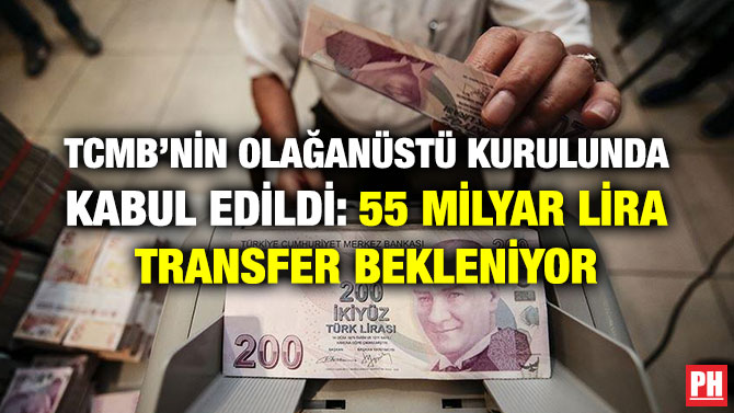 TCMB’NİN OLAĞANÜSTÜ KURULUNDA KABUL EDİLDİ: 55 MİLYAR LİRA TRANSFER BEKLENİYOR