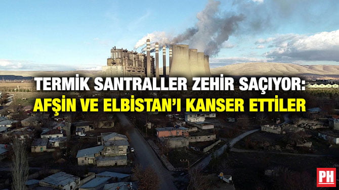 TERMİK SANTRALLER ZEHİR SAÇIYOR: AFŞİN VE ELBİSTAN’I KANSER ETTİLER
