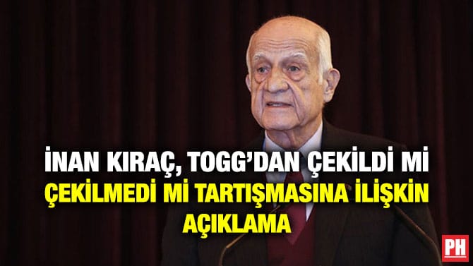 İNAN KIRAÇ, TOGG’DAN ÇEKİLDİ Mİ ÇEKİLMEDİ Mİ TARTIŞMASINA İLİŞKİN AÇIKLAMA