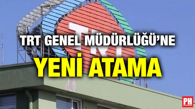 TRT GENEL MÜDÜRLÜĞÜ’NE YENİ ATAMA