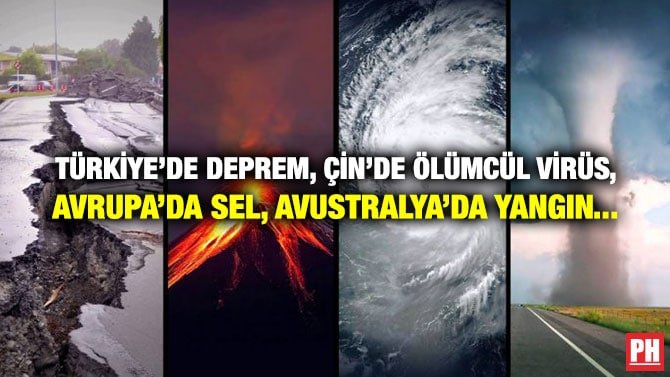 TÜRKİYE’DE DEPREM, ÇİN’DE ÖLÜMCÜL VİRÜS, AVRUPA’DA SEL, AVUSTRALYA’DA YANGIN…