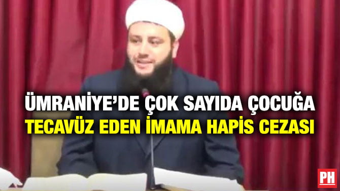 ÜMRANİYE’DE ÇOK SAYIDA ÇOCUĞA TECAVÜZ EDEN İMAMA HAPİS CEZASI