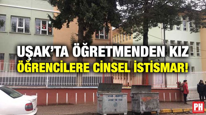 UŞAK’TA ÖĞRETMENDEN KIZ ÖĞRENCİLERE CİNSEL İSTİSMAR!