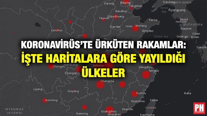 KORONAVİRÜS’TE ÜRKÜTEN RAKAMLAR: İŞTE HARİTALARA GÖRE YAYILDIĞI ÜLKELER