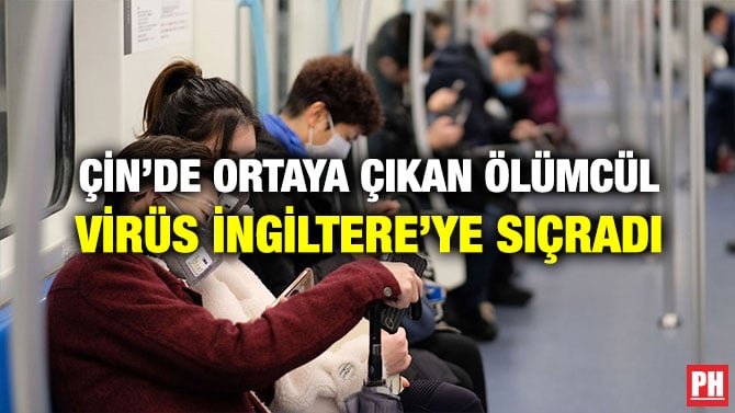 ÇİN’DE ORTAYA ÇIKAN ÖLÜMCÜL VİRÜS İNGİLTERE’YE SIÇRADI