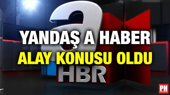 YANDAŞ A HABER ALAY KONUSU OLDU