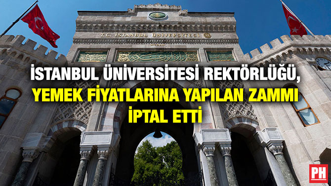 İSTANBUL ÜNİVERSİTESİ REKTÖRLÜĞÜ, YEMEK FİYATLARINA YAPILAN ZAMMI İPTAL ETTİ
