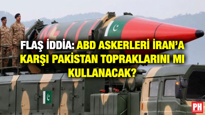 FLAŞ İDDİA: ABD ASKERLERİ İRAN’A KARŞI PAKİSTAN TOPRAKLARINI MI KULLANACAK?