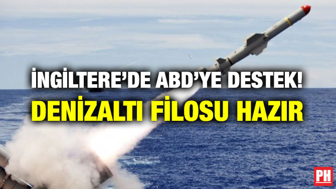 İNGİLTERE’DE ABD’YE DESTEK! DENİZALTI FİLOSU HAZIR