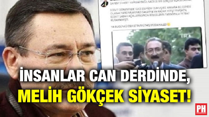 İNSANLAR CAN DERDİNDE, MELİH GÖKÇEK SİYASET!