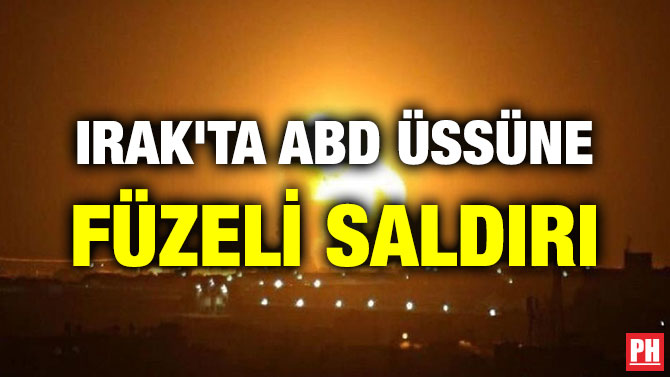 IRAK’TA ABD ÜSSÜNE FÜZELİ SALDIRI