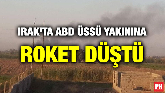 IRAK’TA ABD ÜSSÜ YAKININA ROKET DÜŞTÜ