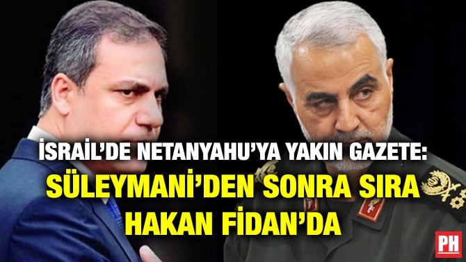 İSRAİL’DE NETANYAHU’YA YAKIN GAZETE: SÜLEYMANİ’DEN SONRA SIRA HAKAN FİDAN’DA