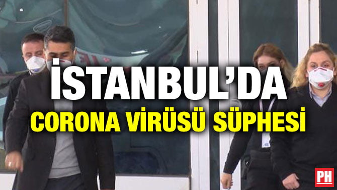 İSTANBUL’DA CORONA VİRÜSÜ SÜPHESİ