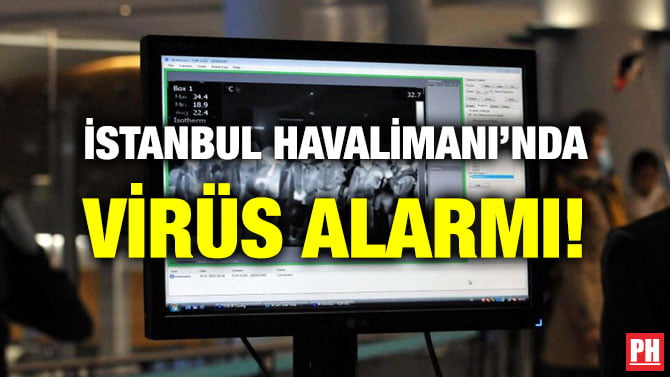 İSTANBUL HAVALİMANI’NDA VİRÜS ALARMI!