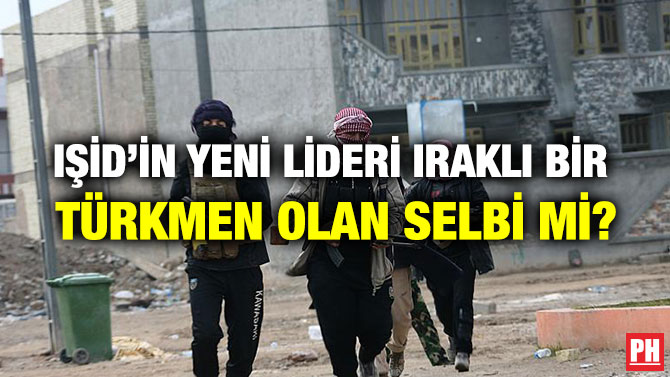 IŞİD’İN YENİ LİDERİ IRAKLI BİR TÜRKMEN OLAN SELBİ Mİ?