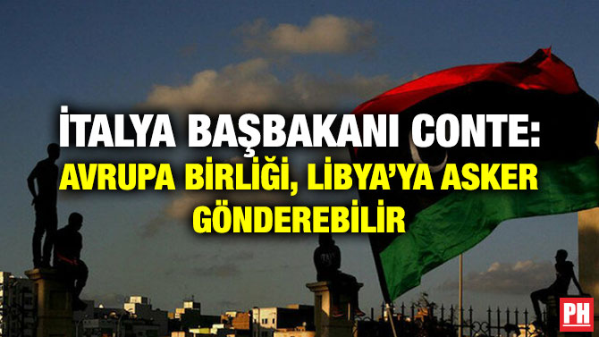 İTALYA BAŞBAKANI CONTE: AVRUPA BİRLİĞİ, LİBYA’YA ASKER GÖNDEREBİLİR