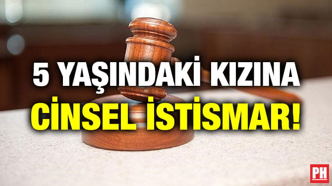5 YAŞINDAKİ KIZINA CİNSEL İSTİSMAR!