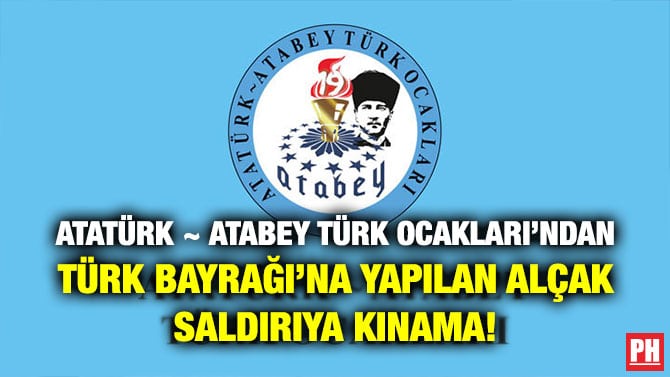 ATATÜRK ~ ATABEY TÜRK OCAKLARI’NDAN TÜRK BAYRAĞI’NA YAPILAN ALÇAK SALDIRIYA KINAMA!