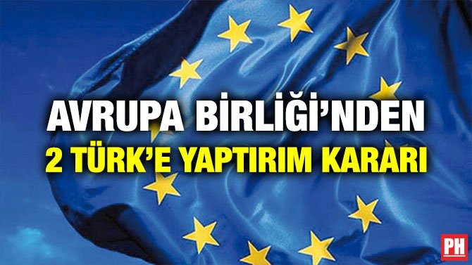 AVRUPA BİRLİĞİ’NDEN 2 TÜRK’E YAPTIRIM KARARI