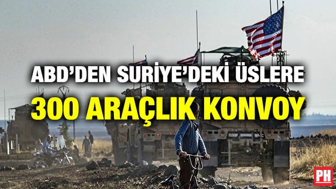 ABD’DEN SURİYE’DEKİ ÜSLERE 300 ARAÇLIK KONVOY