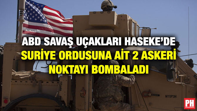 ABD SAVAŞ UÇAKLARI HASEKE’DE SURİYE ORDUSUNA AİT 2 ASKERİ NOKTAYI BOMBALADI
