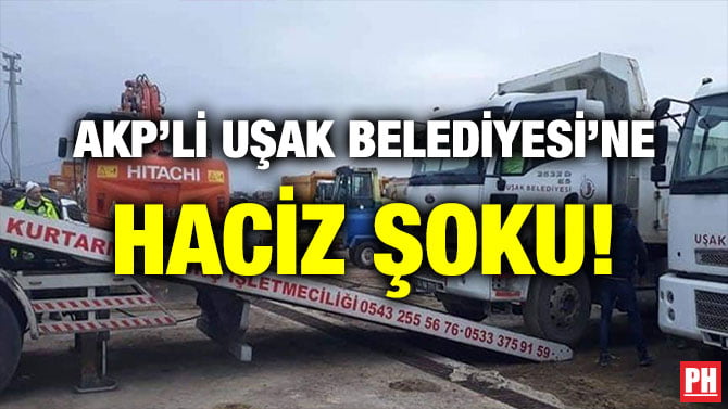 AKP’Lİ UŞAK BELEDİYESİ’NE HACİZ ŞOKU!