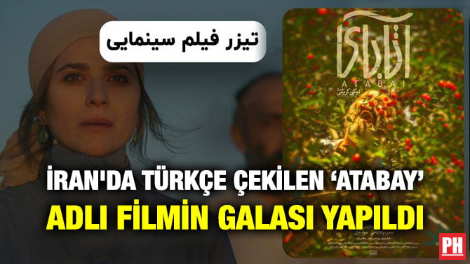 İRAN’DA TÜRKÇE ÇEKİLEN ‘ATABAY’ ADLI FİLMİN GALASI YAPILDI