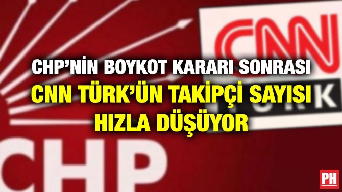 CHP’NİN BOYKOT KARARI SONRASI CNN TÜRK’ÜN TAKİPÇİ SAYISI HIZLA DÜŞÜYOR