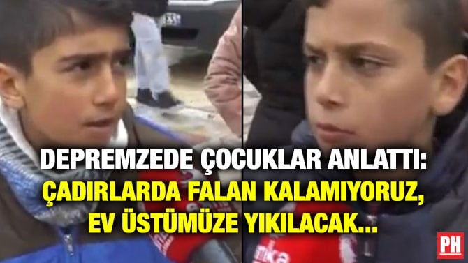 DEPREMZEDE ÇOCUKLAR ANLATTI: ÇADIRLARDA FALAN KALAMIYORUZ, EV ÜSTÜMÜZE YIKILACAK…